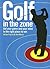 Golf in the Zone: Get Your Game and Your Head in the Right Place to Win