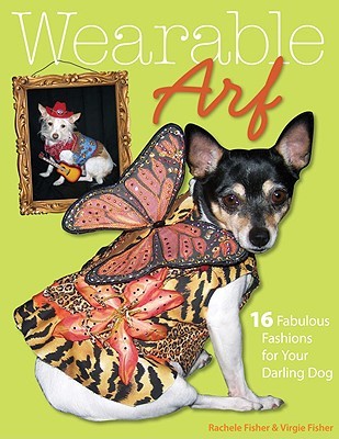 Wearable Arf: 16 Fabulous Fashions for Your Darling Dog