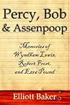 Percy, Bob & Assenpoop: Memories of Wyndham Lewis, Robert Frost, & Ezra Pound