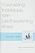 Counseling Individuals With Life-Threatening Illness by Kenneth J. Doka