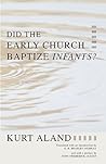 Did the Early Church Baptize Infants? (The Library of History and Doctrine) Did the Early Church Baptize Infants? (The Library of History and Doctrine)