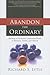 Abandon the Ordinary: Building a Distinctive Leadership Brand in Business, Family, and Church