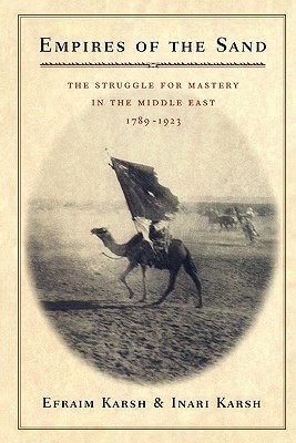 Empires of the Sand: The Struggle for Mastery in the Middle East, 1789-1923 (Paperback)