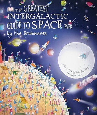 The Greatest Intergalactic Guide to Space Ever . . . by the Brainwaves (Hardcover)