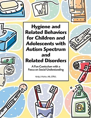 Hygiene and Related Behaviors for Children and Adolescents With Autism Spectrum and Related Disorders: A Fun Curriculum With a Focus on Social Understanding (Paperback)