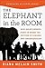 Elephant in the Room: How Relationships Make or Break the Success of Leaders and Organizations (The Jossey-Bass Business & Management Series)