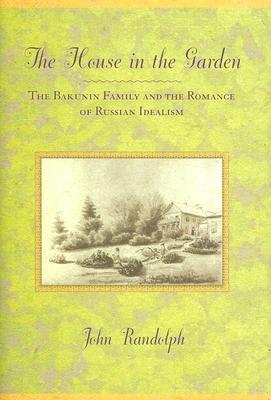 The House in the Garden: The Bakunin Family and the Romance of Russian Idealism (Hardcover)