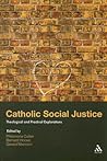 Catholic Social Justice: Theological and Practical Explorations Catholic Social Justice: Theological and Practical Explorations