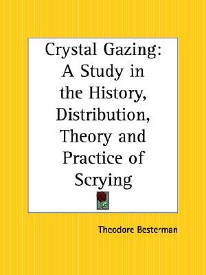 Crystal Gazing: A Study in the History, Distribution, Theory & Practice of Scrying