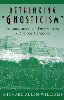 Rethinking "Gnosticism": An Argument for Dismantling a Dubious Category (Paperback)