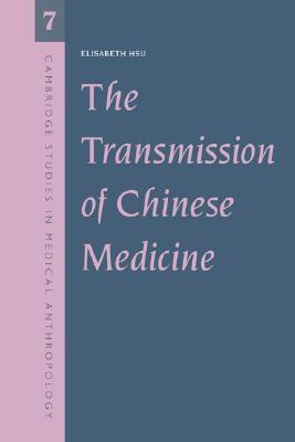 The Transmission of Chinese Medicine (Cambridge Studies in Medical Anthropology, Series Number 7)