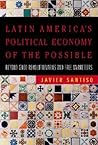 Latin America's Political Economy of the Possible: Beyond Good Revolutionaries And Free Marketeers