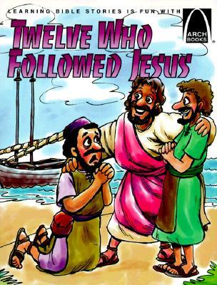 Twelve Who Followed Jesus: Matthew 4:18-22, 9:9-13, 10:1-42, Luke 5:1-11, John 1:43-51 for Children (Arch Books)