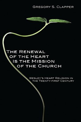 The Renewal of the Heart Is the Mission of the Church: Wesley's Heart Religion in the Twenty-First Century (Paperback)