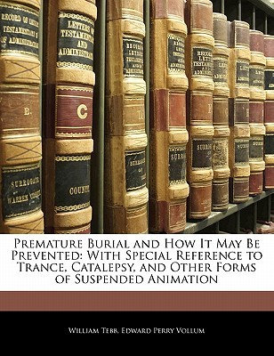 Premature Burial and How It May Be Prevented: With Special Reference to Trance, Catalepsy, and Other Forms of Suspended Animation (Paperback)