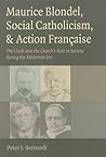 Maurice Blondel, Social Catholicism, and Action Francaise: The Clash over the Church's Role in Society during the Modernist Era