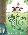 Silly Goose's Big Story by Keiko Kasza