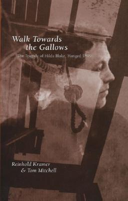 Walk Towards the Gallows: The Tragedy of Hilda Blake, Hanged 1899 (Canadian Social History Series)