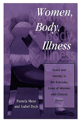 Women, Body, Illness: Space and Identity in the Everyday Lives of Women with Chronic Illness (Hardcover)