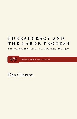 Bureaucracy and the Labor Process: The Transformation of U. S. Industry, 1860-1920 (Paperback)