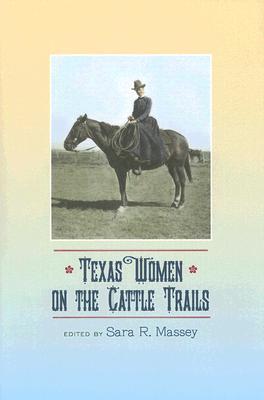 Texas Women on the Cattle Trails (Volume 13) (Sam Rayburn Series on Rural Life, sponsored by Texas A&M University-Commerce)