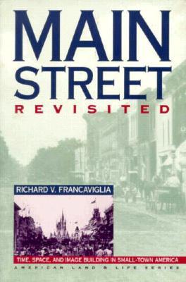 Main Street Revisited: Time, Space, and Image Building in Small-Town America (American Land & Life)