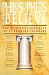 Philosophers Who Believe: The Spiritual Journeys of 11 Leading Thinkers Philosophers Who Believe: The Spiritual Journeys of 11 Leading Thinkers