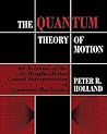 The Quantum Theory of Motion: An Account of the de Broglie-Bohm Causal Interpretation of Quantum Mechanics (Volume 0) The Quantum Theory of Motion: An Account of the de Broglie-Bohm Causal Interpretation of Quantum Mechanics (Volume 0)