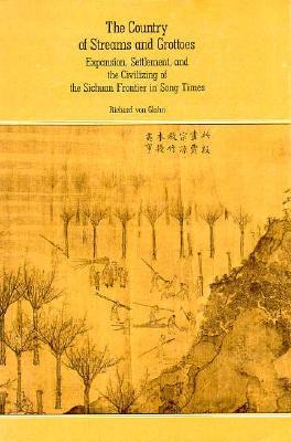 The Country of Streams and Grottoes: Expansion, Settlement, and the Civilizing of the Sichuan Frontier in Song Times (Harvard East Asian Monographs)