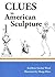 Clues to American Sculpture (Clue Series of American Decorative Arts, Architecture and Gardens)