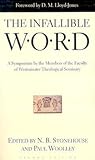 The Infallible Word: A Symposium by the Members of the Faculty of Westminster Theological Seminary The Infallible Word: A Symposium by the Members of the Faculty of Westminster Theological Seminary