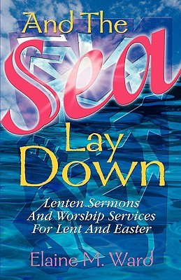 And the Sea Lay Down: Sermons and Worship Services for Lent and Easter (Paperback)