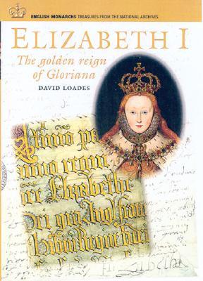 Elizabeth I: The Golden Reign of Gloriana (English Monarchs-Treasures from the National Archives)