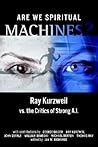 Are We Spiritual Machines?: Ray Kurzweil vs. the Critics of Strong AI
