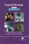 Tropical Mycology, Volume 2: Micromycetes Tropical Mycology, Volume 2: Micromycetes