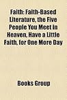 Faith: Faith-Based Literature, the Five People You Meet in Heaven, Have a Little Faith, for One More Day