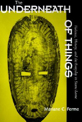 The Underneath of Things: Violence, History, and the Everyday in Sierra Leone (Paperback)