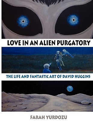 Love in an Alien Purgatory: The Life and Fantastic Art of David Huggins (Paperback)