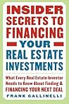 Insider Secrets to Financing Your Real Estate Investments: What Every Real Estate Investor Needs to Know About Finding and Financing Your Next Deal