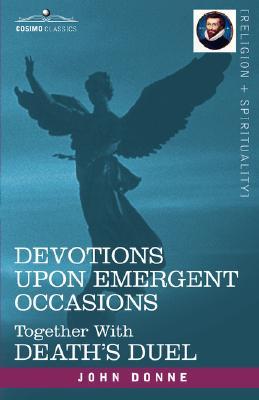 Devotions upon Emergent Occasions: Together With Death's Duel
