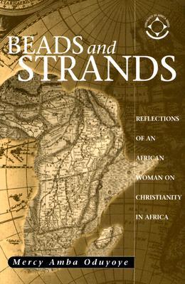 Beads and Strands: Reflections of an African Woman on Christianity in Africa (Theology in Africa)