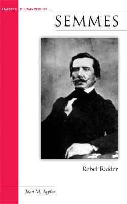Semmes: Rebel Raider (Potomac Books' Military Profile Series)