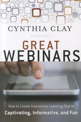 Great Webinars: Create Interactive Learning That Is Captivating, Informative, and Fun (Paperback)