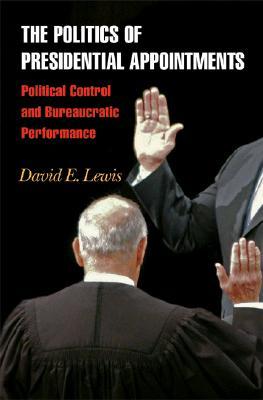 The Politics of Presidential Appointments: Political Control and Bureaucratic Performance (Paperback)