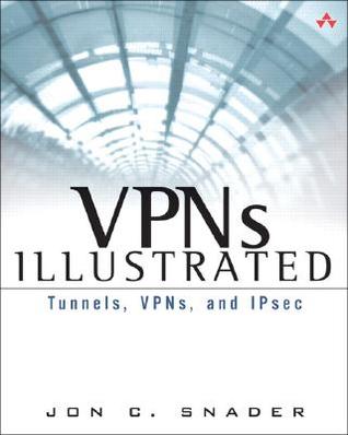 VPNs Illustrated: Tunnels, VPNs, and IPsec: Tunnels, VPNs, and IPsec (Paperback)