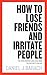 How to Lose Friends and Irritate People: The First Satirical Self-Help Book to Lead You To Failure