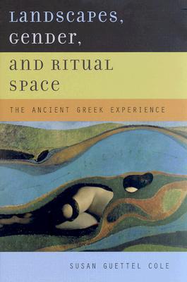 Landscapes, Gender, and Ritual Space: The Ancient Greek Experience (Hardcover)
