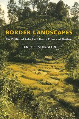 Border Landscapes: The Politics of Akha Land Use in China and Thailand (Culture, Place, and Nature)