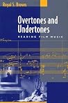 Overtones and Undertones: Reading Film Music Overtones and Undertones: Reading Film Music