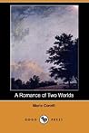 A Romance of Two Worlds by Marie Corelli A Romance of Two Worlds by Marie Corelli